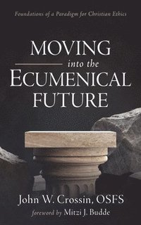 bokomslag Moving Into the Ecumenical Future: Foundations of a Paradigm for Christian Ethics
