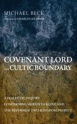 bokomslag Covenant Lord and Cultic Boundary: A Dialectic Inquiry Concerning Meredith Kline and the Reformed Two-Kingdom Project