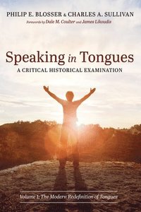 bokomslag Speaking in Tongues: A Critical Historical Examination: Volume 1: The Modern Redefinition of Tongues