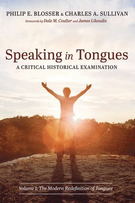 bokomslag Speaking in Tongues: A Critical Historical Examination: Volume 1: The Modern Redefinition of Tongues