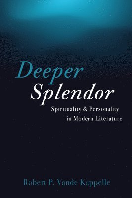 bokomslag Deeper Splendor: Spirituality and Personality in Modern Literature