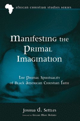 Joshua D Settles, Joshua D. Settles - Manifesting the Primal Imagination, Häftad