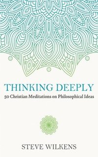 bokomslag Thinking Deeply: 50 Christian Meditations on Philosophical Ideas