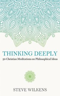 bokomslag Thinking Deeply: 50 Christian Meditations on Philosophical Ideas