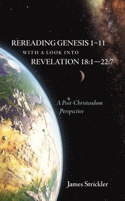 James Strickler - Rereading Genesis 1-11 with a Look Into Revelation 18:1--22:7, Häftad