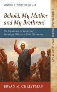 bokomslag Behold, My Mother and My Brethren!: The Beginning of the Gospel and Becoming a Christian in (Post) Christendom: Volume I--Mark 1:1 to 4:41