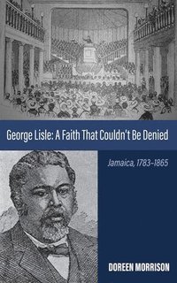 bokomslag George Lisle: A Faith That Couldn't Be Denied: Jamaica, 1783-1865