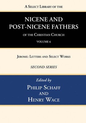 A Select Library of the Nicene and Post-Nicene Fathers of the Christian Church, Second Series, Volume 6 1