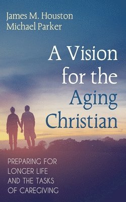 James M Houston, Michael Parker - Vision for the Aging Christian, Häftad