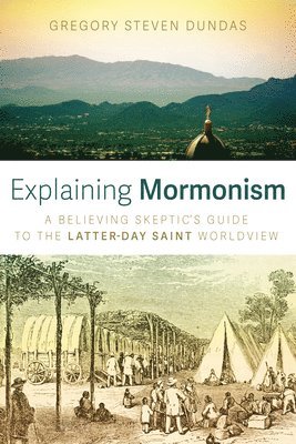bokomslag Explaining Mormonism: A Believing Skeptic's Guide to the Latter-Day Saint Worldview