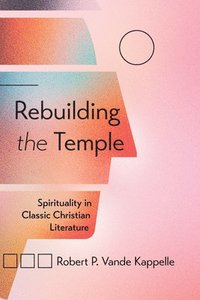 bokomslag Rebuilding the Temple: Spirituality in Classic Christian Literature