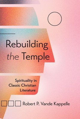 bokomslag Rebuilding the Temple: Spirituality in Classic Christian Literature