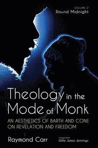 bokomslag Theology in the Mode of Monk: An Aesthetics of Barth and Cone on Revelation and Freedom, Volume 2