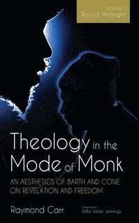 bokomslag Theology in the Mode of Monk: An Aesthetics of Barth and Cone on Revelation and Freedom, Volume 2: 'Round Midnight: Revelation and Experience in the T