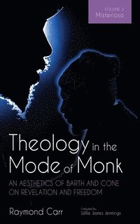 bokomslag Theology in the Mode of Monk: An Aesthetics of Barth and Cone on Revelation and Freedom, Volume 3