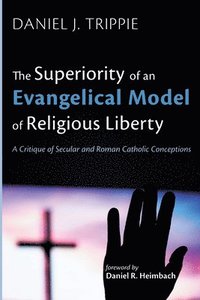 bokomslag The Superiority of an Evangelical Model of Religious Liberty
