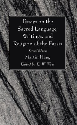 Essays on the Sacred Language, Writings, and Religion of the Parsis, Second Edition 1
