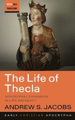 bokomslag The Life of Thecla: Apocryphal Expansion in Late Antiquity