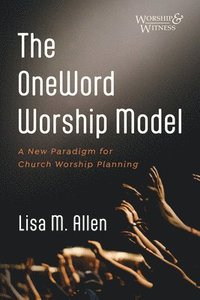 bokomslag The OneWord Worship Model