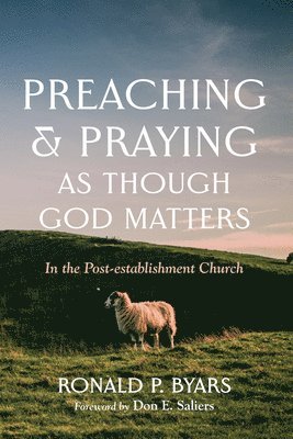 Ronald P Byars, Ronald P. Byars - Preaching and Praying as Though God Matters, Häftad