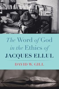 bokomslag The Word of God in the Ethics of Jacques Ellul