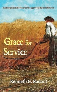 bokomslag Grace for Service: An Exegetical Theology of the Spirit's Gifts for Ministry
