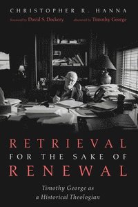 bokomslag Retrieval for the Sake of Renewal: Timothy George as a Historical Theologian