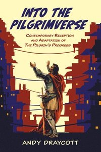 bokomslag Into the Pilgrimverse: Contemporary Reception and Adaptation of the Pilgrim's Progress
