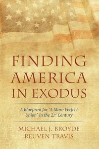 bokomslag Finding America in Exodus: A Blueprint for "A More Perfect Union" in the 21st Century