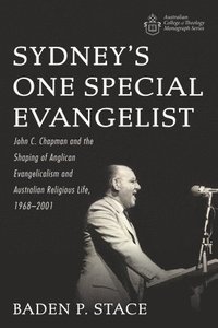 bokomslag Sydney's One Special Evangelist: John C. Chapman and the Shaping of Anglican Evangelicalism and Australian Religious Life, 1968-2001
