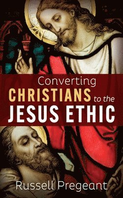 Converting Christians to the Jesus Ethic 1