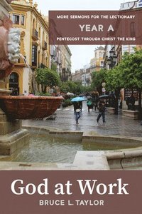 bokomslag God at Work: More Sermons for the Lectionary, Year A, Pentecost Through Christ the King
