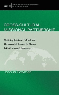 bokomslag Cross-Cultural Missional Partnership: Mediating Relational, Cultural, and Hermeneutical Tensions for Mutual, Faithful Missional Engagement