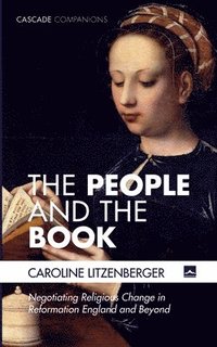bokomslag The People and the Book: Negotiating Religious Change in Reformation England and Beyond