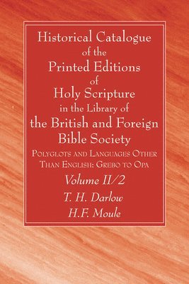 Historical Catalogue of the Printed Editions of Holy Scripture in the Library of the British and Foreign Bible Society, Volume II, 2 1