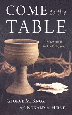 George M Knox, Ronald E Heine - Come to the Table, Häftad