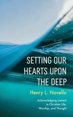 bokomslag Setting Our Hearts Upon the Deep: Acknowledging Lament in Christian Life, Worship, and Thought
