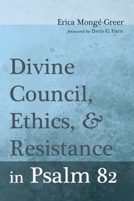 Erica Mongé-Greer - Divine Council, Ethics, and Resistance in Psalm 82, Inbunden