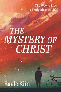 bokomslag The Mystery of Christ: The Way to Live a Truly Blessed Life