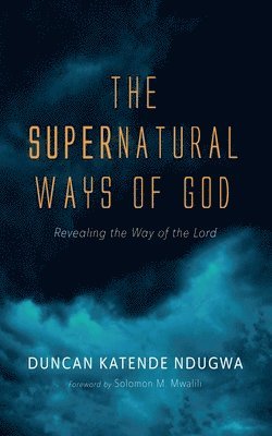 bokomslag The Supernatural Ways of God: Revealing the Way of the Lord