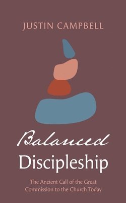 Justin Campbell - Balanced Discipleship, Inbunden