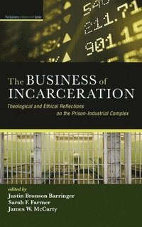 bokomslag The Business of Incarceration: Theological and Ethical Reflections on the Prison-Industrial Complex