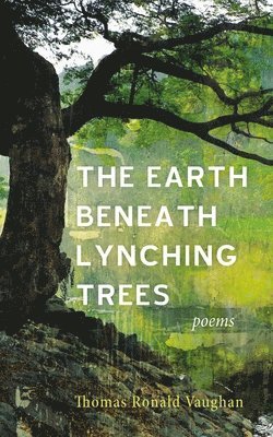 Thomas Ronald Vaughan - Earth Beneath Lynching Trees, Inbunden