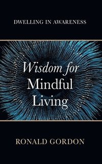 bokomslag Wisdom for Mindful Living: Dwelling in Awareness