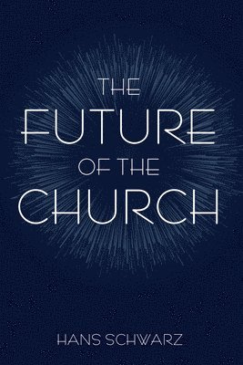 Hans Schwarz - Future of the Church, Inbunden