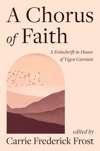 bokomslag A Chorus of Faith: A Festschrift in Honor of Vigen Guroian