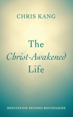 bokomslag The Christ-Awakened Life: Meditation Beyond Boundaries