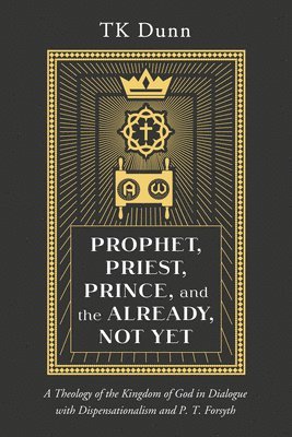 Prophet, Priest, Prince, and the Already, Not Yet 1