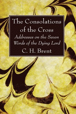 C H Brent, C. H. Brent - Consolations of the Cross, Inbunden