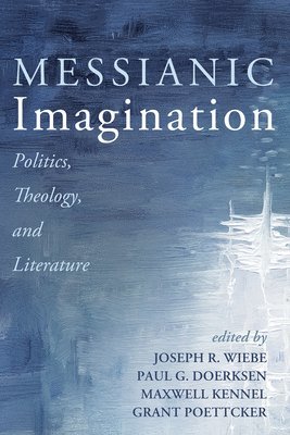Joseph R. Wiebe, Paul G. Doerksen, Joseph Wiebe, Maxwell Kennel - Messianic Imagination: Politics, Theology, and Literature, Häftad